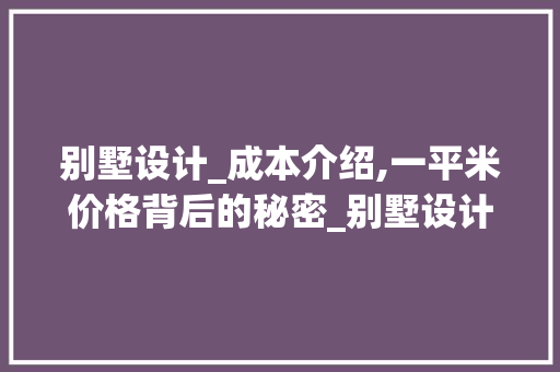 别墅设计_成本介绍,一平米价格背后的秘密_别墅设计_要多少钱一平