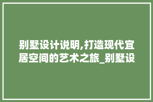 别墅设计说明,打造现代宜居空间的艺术之旅_别墅设计说明100字内容