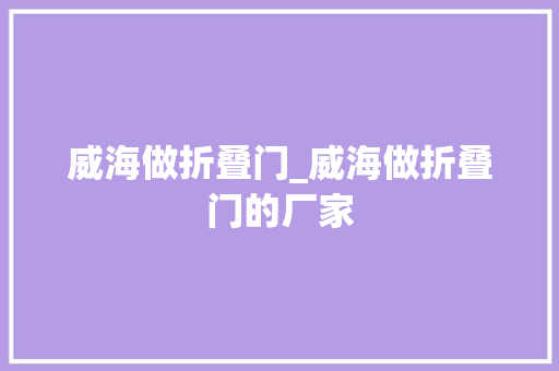威海做折叠门_威海做折叠门的厂家
