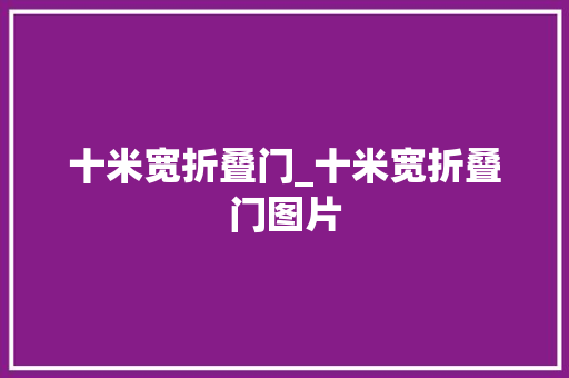 十米宽折叠门_十米宽折叠门图片