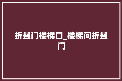 折叠门楼梯口_楼梯间折叠门
