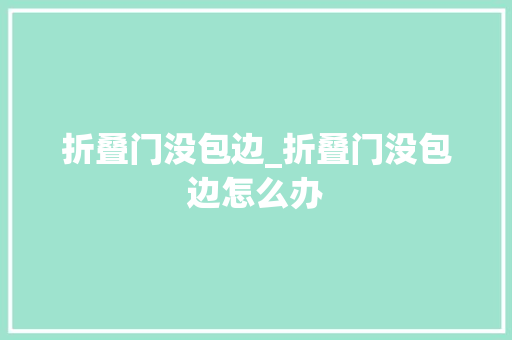 折叠门没包边_折叠门没包边怎么办