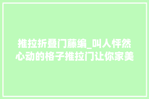 推拉折叠门藤编_叫人怦然心动的格子推拉门让你家美不止十倍越看越喜好