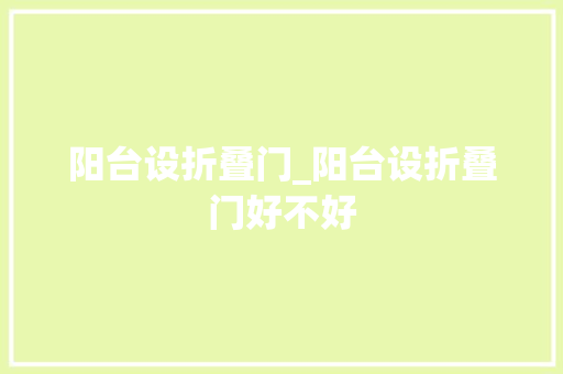 阳台设折叠门_阳台设折叠门好不好
