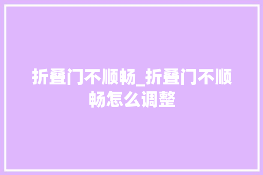 折叠门不顺畅_折叠门不顺畅怎么调整