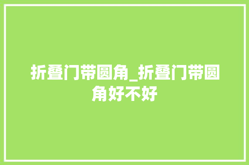折叠门带圆角_折叠门带圆角好不好