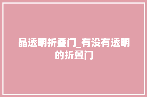 晶透明折叠门_有没有透明的折叠门
