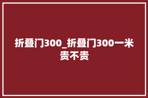 折叠门300_折叠门300一米贵不贵