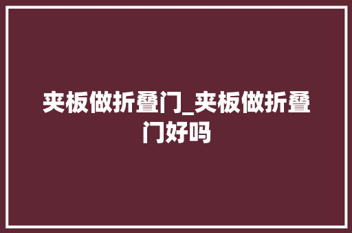 夹板做折叠门_夹板做折叠门好吗 实木门