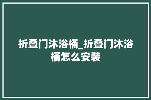 折叠门沐浴桶_折叠门沐浴桶怎么安装
