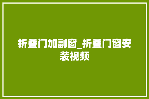 折叠门加副窗_折叠门窗安装视频