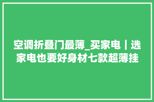 空调折叠门最薄_买家电｜选家电也要好身材七款超薄挂式空调推荐
