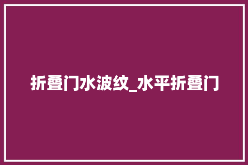 折叠门水波纹_水平折叠门
