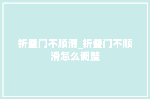 折叠门不顺滑_折叠门不顺滑怎么调整