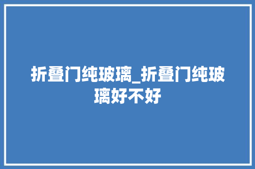 折叠门纯玻璃_折叠门纯玻璃好不好