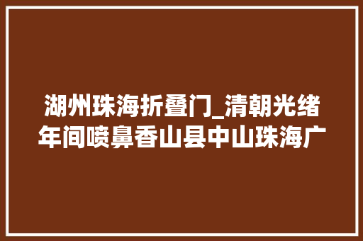 湖州珠海折叠门_清朝光绪年间喷鼻香山县中山珠海广州佛山地名景致今存若干