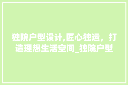 独院户型设计,匠心独运，打造理想生活空间_独院户型设计图