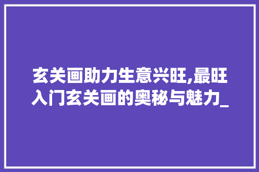 玄关画助力生意兴旺,最旺入门玄关画的奥秘与魅力_最旺入门玄关画图片生意