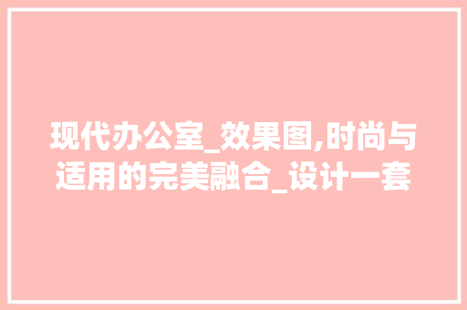 现代办公室_效果图,时尚与适用的完美融合_设计一套办公室_效果图