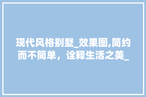 现代风格别墅_效果图,简约而不简单，诠释生活之美_别墅_效果图现代风格