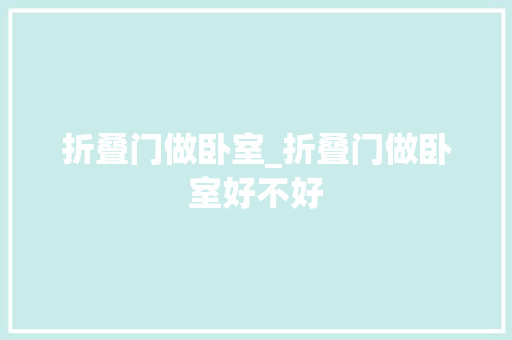 折叠门做卧室_折叠门做卧室好不好