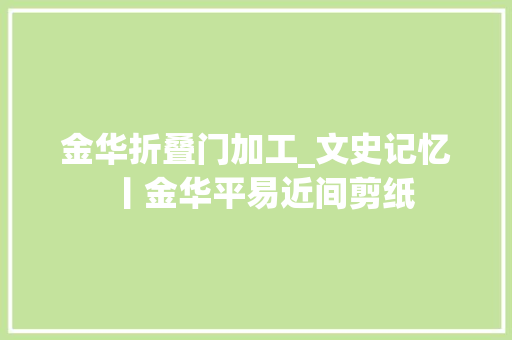 金华折叠门加工_文史记忆丨金华平易近间剪纸