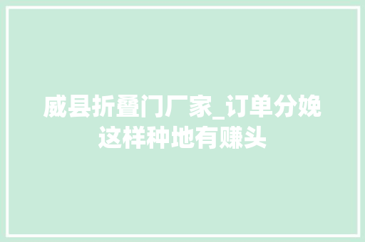 威县折叠门厂家_订单分娩这样种地有赚头