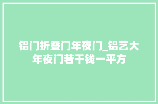 铝门折叠门年夜门_铝艺大年夜门若干钱一平方
