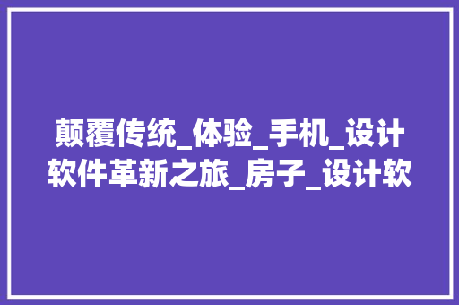 颠覆传统_体验_手机_设计软件革新之旅_房子_设计软件手机