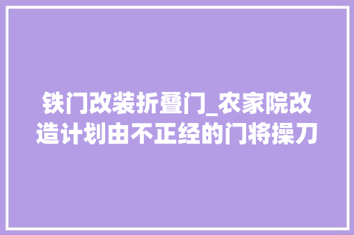 铁门改装折叠门_农家院改造计划由不正经的门将操刀做个侧门。