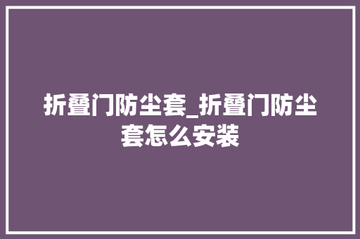 折叠门防尘套_折叠门防尘套怎么安装