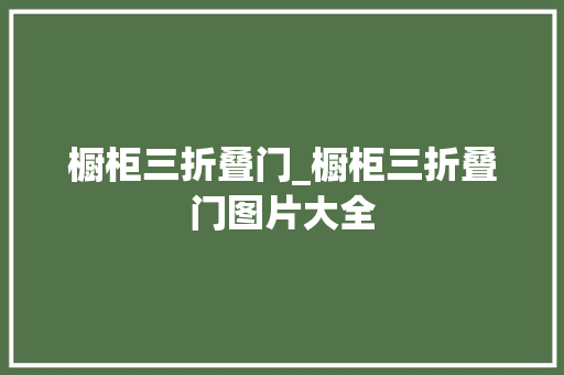 橱柜三折叠门_橱柜三折叠门图片大全
