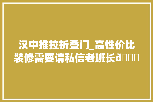 汉中推拉折叠门_高性价比装修需要请私信老班长😎汉中装修设计