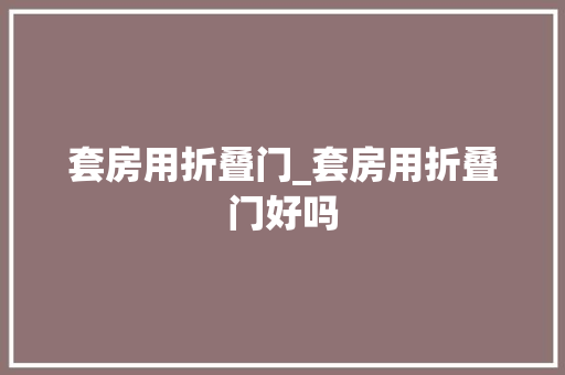 套房用折叠门_套房用折叠门好吗