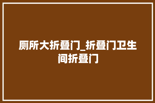 厕所大折叠门_折叠门卫生间折叠门