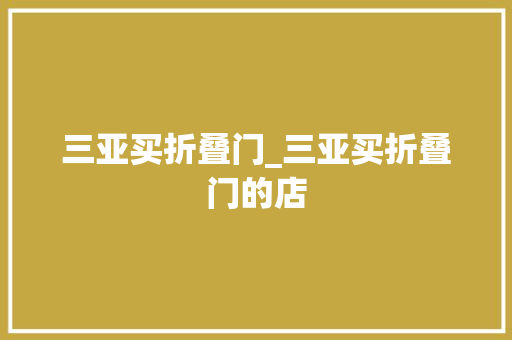 三亚买折叠门_三亚买折叠门的店