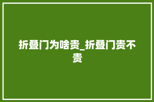 折叠门为啥贵_折叠门贵不贵