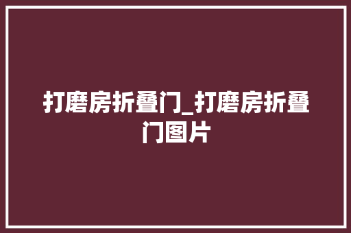 打磨房折叠门_打磨房折叠门图片