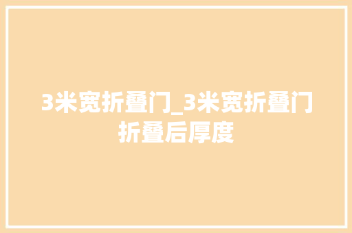 3米宽折叠门_3米宽折叠门折叠后厚度