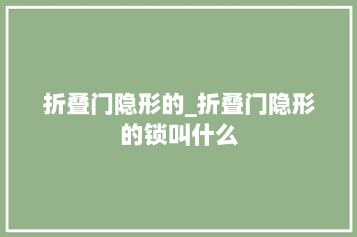 折叠门隐形的_折叠门隐形的锁叫什么