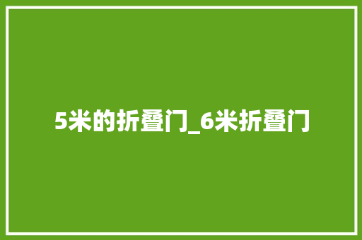 5米的折叠门_6米折叠门