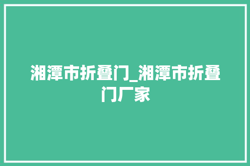 湘潭市折叠门_湘潭市折叠门厂家