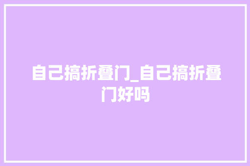 自己搞折叠门_自己搞折叠门好吗