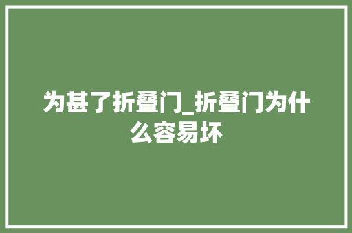 为甚了折叠门_折叠门为什么容易坏