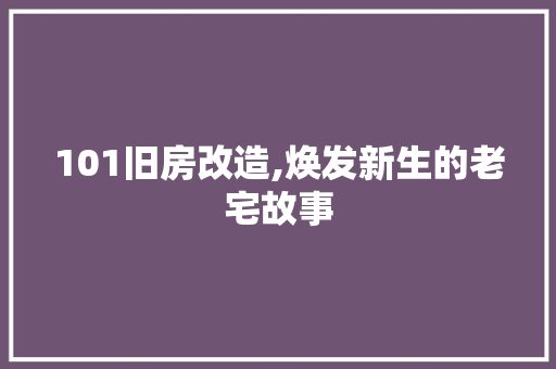 101旧房改造,焕发新生的老宅故事