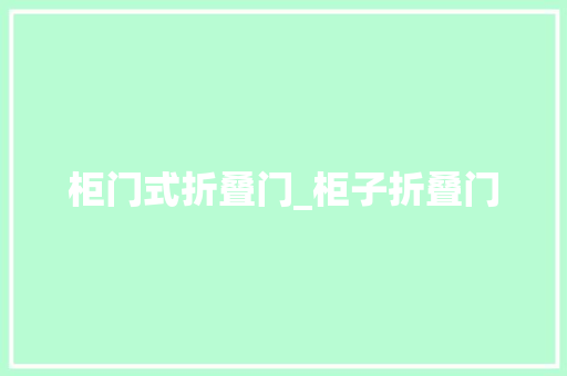 柜门式折叠门_柜子折叠门