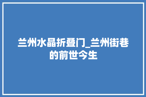 兰州水晶折叠门_兰州街巷的前世今生
