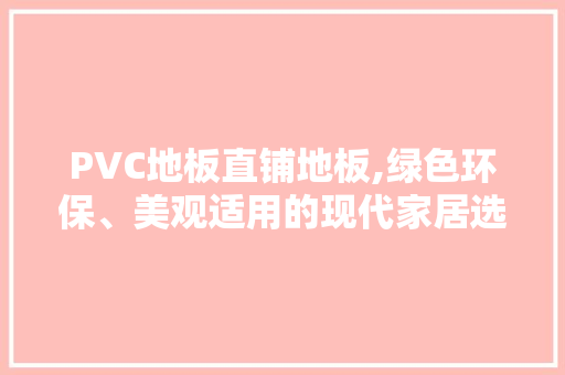 PVC地板直铺地板,绿色环保、美观适用的现代家居选择