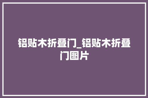 铝贴木折叠门_铝贴木折叠门图片