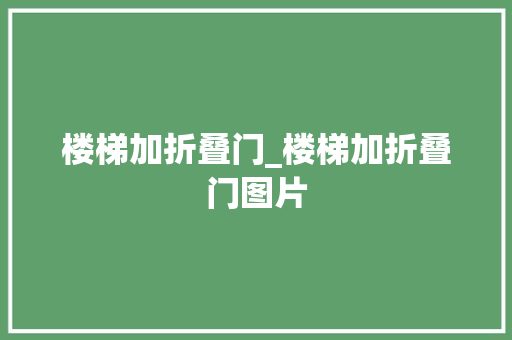 楼梯加折叠门_楼梯加折叠门图片